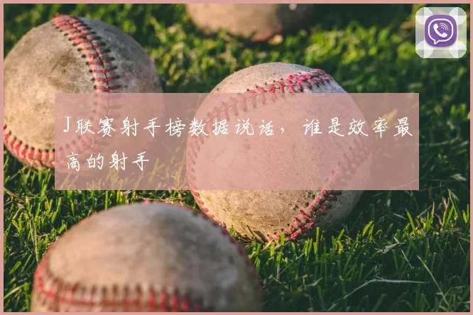 J联赛射手榜数据说话，谁是效率最高的射手