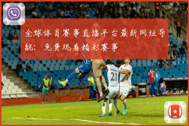 全球体育赛事直播平台最新网址导航:免费观看精彩赛事